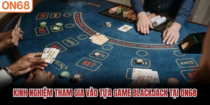 Kinh nghiệm tham gia v&agrave;o tựa game blackjack tại ON68